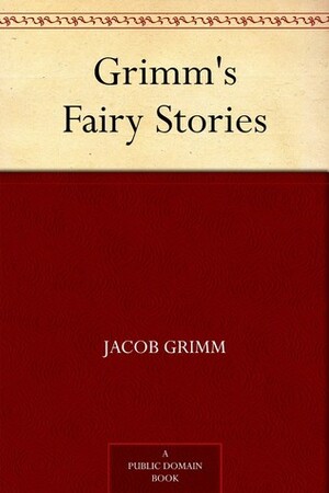 Grimm's Fairy Stories by Jacob Grimm, Wilhelm Grimm
