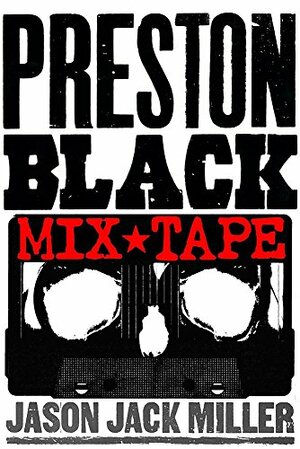 The PRESTON BLACK MIX TAPE: A Preston Black Bundle: From the MURDER BALLADS AND WHISKEY Series by Jason Jack Miller