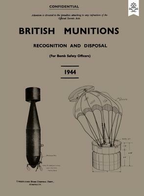 British Munitions 1944: Recognition and Disposal (For Bomb Safety Officers) by Admiralty