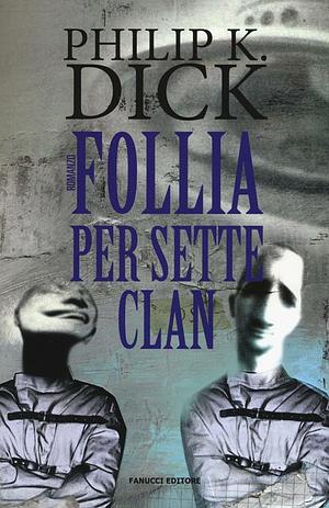 Follia per sette clan  by Philip K. Dick