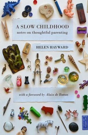 A Slow Childhood: Notes on Thoughtful Parenting by Helen Hayward