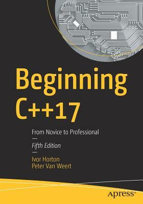 Beginning C++17: From Novice to Professional by Peter Van Weert, Ivor Horton