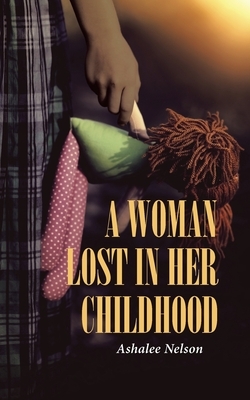 A Woman Lost in Her Childhood by Ashalee Nelson