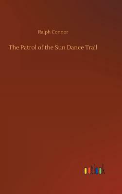 The Patrol of the Sun Dance Trail by Ralph Connor