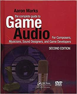 The Complete Guide to Game Audio: For Composers, Musicians, Sound Designers, Game Developers by Aaron Marks