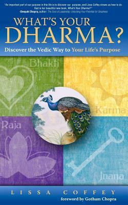 What's Your Dharma?: Discover the Vedic Way to Your Life's Purpose by Lissa Coffey