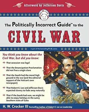 The Politically Incorrect Guide to the Civil War by H.W. Crocker III