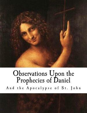 Observations Upon the Prophecies of Daniel: And The Apocalypse of St. John by Isaac Newton