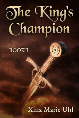 The King's Champion: Book One by Xina Marie Uhl