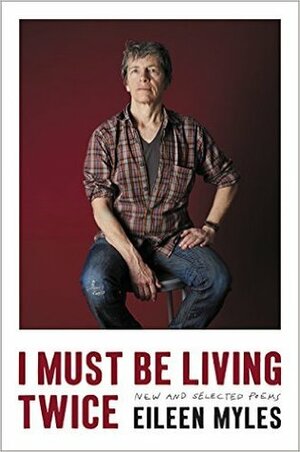 I Must Be Living Twice: New and Selected Poems by Eileen Myles