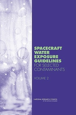 Spacecraft Water Exposure Guidelines for Selected Contaminants: Volume 2 by Division on Earth and Life Studies, Board on Environmental Studies and Toxic, National Research Council