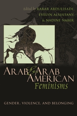 Arab & Arab American Feminisms: Gender, Violence, and Belonging by 