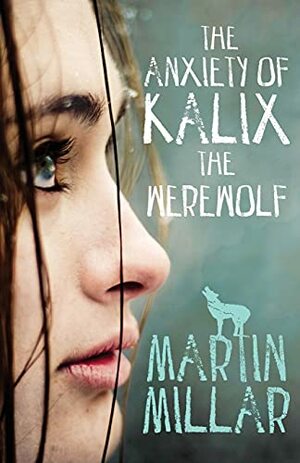The Anxiety of Kalix the Werewolf by Martin Millar