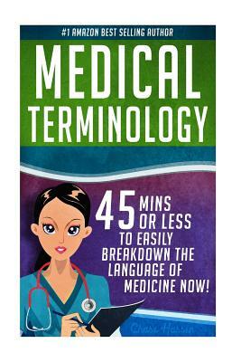 Medical Terminology: 45 Mins or Less to EASILY Breakdown the Language of Medicine NOW! by Chase Hassen