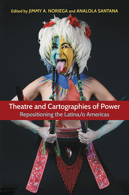 Theatre and Cartographies of Power: Repositioning the Latina/O Americas by 