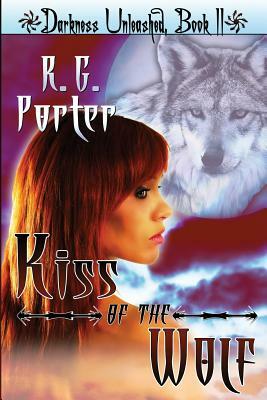 Kiss of the Wolf: Darkness Unleashed by R. G. Porter