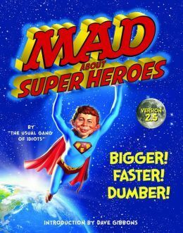 MAD About Super Heroes, Version 2.5: Bigger! Faster! Dumber! by MAD Magazine
