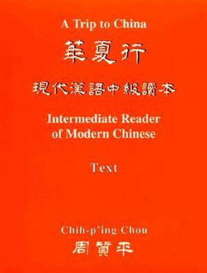 A Trip to China: Intermediate Reader of Modern Chinese (2 Volumes) by Chih-p'ing Chou
