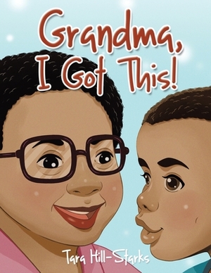 Grandma, I Got This! by Tara Hill-Starks