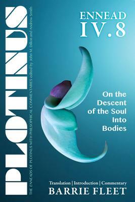 Plotinus Ennead IV.8: On the Descent of the Soul Into Bodies: Translation, with an Introduction, and Commentary by Barrie Fleet, Andrew Smith