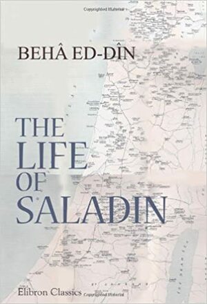 The Life Of Saladin by Baha' al-Din Ibn Shaddad