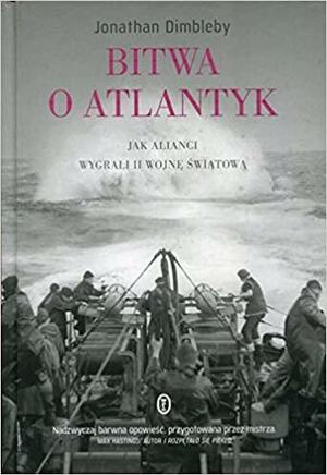 Bitwa o Atlantyk: Jak alianci wygrali II wojnę światową by Jonathan Dimbleby