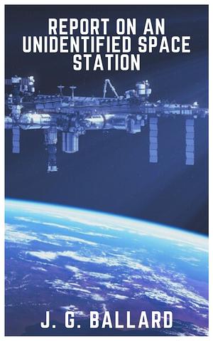 Report on an Unidentified Space Station by J.G. Ballard