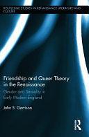 Friendship and Queer Theory in the Renaissance: Gender and Sexuality in Early Modern England by John S. Garrison