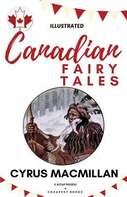 Canadian Fairy Tales: [Illustrated Edition] by Cyrus MacMillan