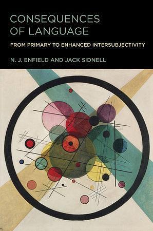 Consequences of Language: From Primary to Enhanced Intersubjectivity by N. J. Enfield, Jack Sidnell