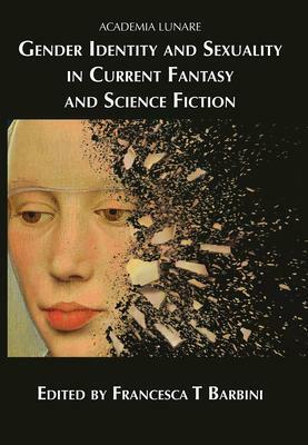 Gender Identity and Sexuality in Current Fantasy and Science Fiction by Francesca T. Barbini