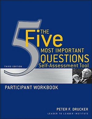 The Five Most Important Questions Self-Assessment Tool Participant Workbook by Frances Hesselbein Leadership Institute, Peter F. Drucker
