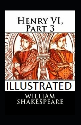 Henry VI, Part 3 Illustrated by William Shakespeare