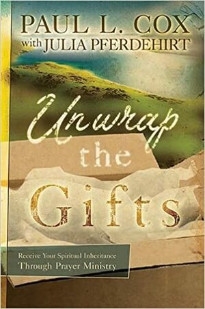 Unwrap The Gifts: Receive Your Spiritual Inheritance Through Prayer Ministry by Paul L. Cox, Julia Pferdehirt