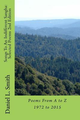 Songs To An Indifferent Sangha: Selected Poems 2nd Edition: Poems From A to Z 1972 to 2015 by Daniel L. Smith