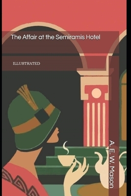 The Affair at the Semiramis Hotel Illustrated by A.E.W. Mason