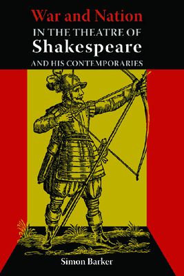 War and Nation in the Theatre of Shakespeare and His Contemporaries by Simon Barker