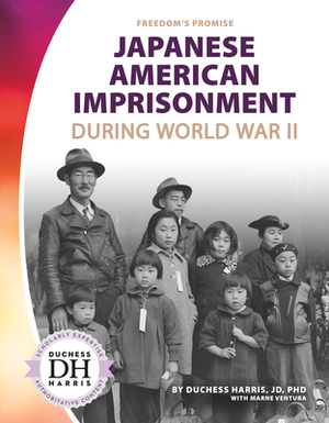 Japanese American Imprisonment During World War II by Duchess Harris, Marne Ventura