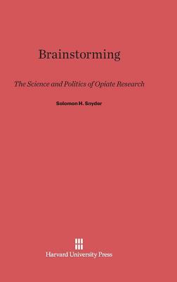 Brainstorming: The Science and Politics of Opiate Research by Solomon H. Snyder