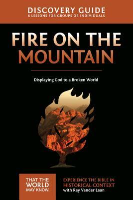 Fire on the Mountain Discovery Guide: Displaying God to a Broken World by Ray Vander Laan