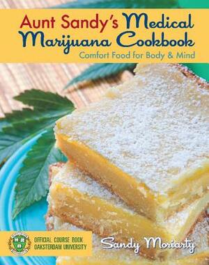 Aunt Sandy's Medical Marijuana Cookbook: Comfort Food for Body & Mind by Sandy Moriarty