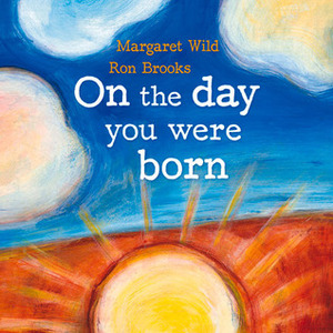 On the day you were born by Margaret Wild, Ron Brooks