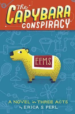 The Capybara Conspiracy: A Novel in Three Acts by Erica S. Perl