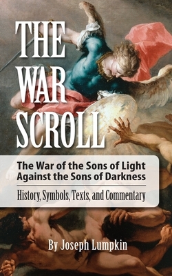 The War Scroll; The War of the Sons of Light Against the Sons of Darkness; History, Symbols, Texts, and Commentary by Joseph Lumpkin
