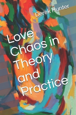 Love Chaos in Theory and Practice by Derek Hunter