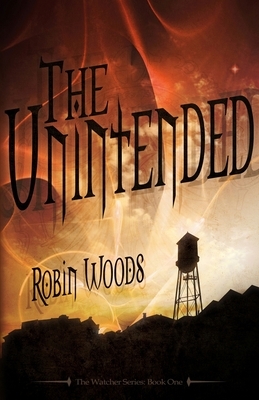 The Unintended (2nd Edition): The Watcher Series: Book One by Robin Woods