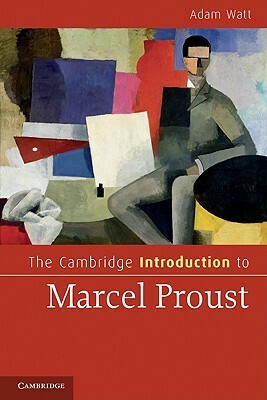 The Cambridge Introduction to Marcel Proust by Adam Watt