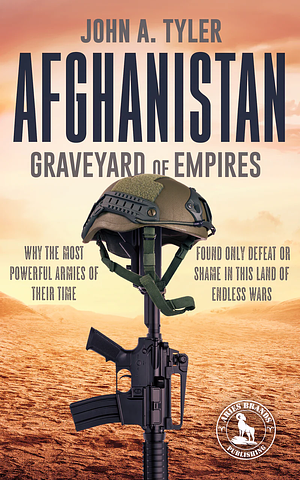 Afghanistan: Graveyard of Empires by John A. Tyler