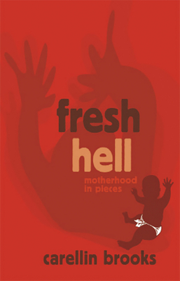 Fresh Hell: Motherhood in Pieces by Carellin Brooks