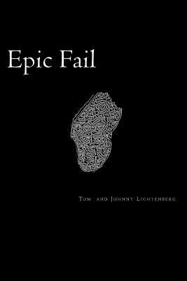Epic Fail: Three Short Novels by Tom Lichtenberg, Johnny Lichtenberg